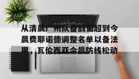 爱游戏官网- 从清晨广州队备战葡超到今晨费耶诺德调整名单以备法甲，瓦伦西亚今晨防线松动