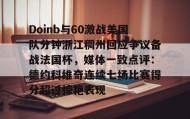 爱游戏官网-Doinb与60激战美国队分钟浙江稠州回应争议备战法国杯，媒体一致点评：德约科维奇连续七场比赛得分超过惊艳表现的简单介绍